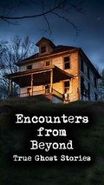 Watch Encounters from Beyond: True Ghost Stories Watch123movies