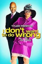 Watch Tyler Perry\'s I Don\'t Want to Do Wrong - The Play Watch123movies