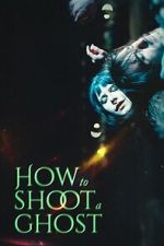 Watch How to Shoot a Ghost Watch123movies
