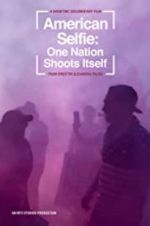 Watch American Selfie: One Nation Shoots Itself Watch123movies