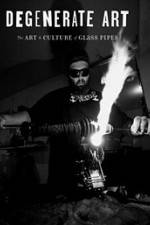 Watch Degenerate Art: The Art and Culture of Glass Pipes Watch123movies