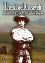 Watch Theodore Roosevelt: A Cowboy\'s Ride to the White House Watch123movies