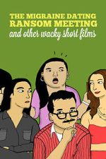 Watch The Migraine Dating Ransom Meeting: A Collection of Short Films Watch123movies